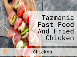 Tazmania Fast Food And Fried Chicken