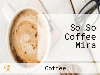 So So Coffee Mira