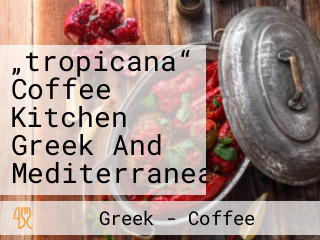 „tropicana“ Coffee Kitchen Greek And Mediterranean