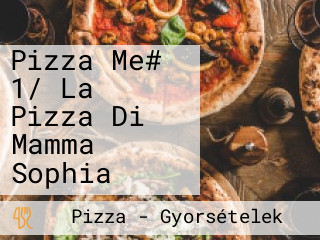 Pizza Me# 1/ La Pizza Di Mamma Sophia