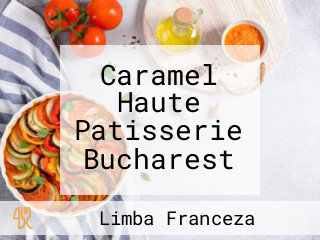 Caramel Haute Patisserie Bucharest