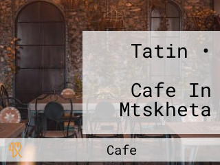 Tatin • ტატინი Cafe In Mtskheta