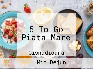 5 To Go Piata Mare