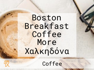 Boston Breakfast Coffee More Χαλκηδόνα