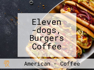 Eleven -dogs, Burgers Coffee