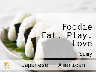 Foodie Eat. Play. Love