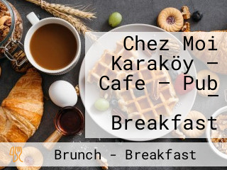 Chez Moi Karaköy — Cafe — Pub — Breakfast