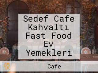 Sedef Cafe Kahvaltı Fast Food Ev Yemekleri