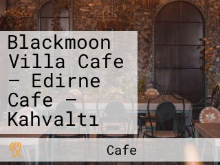 Blackmoon Villa Cafe — Edirne Cafe — Kahvaltı