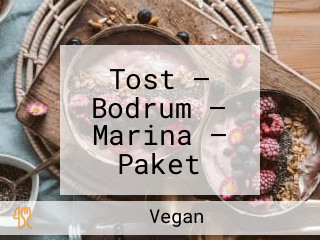 Tost — Bodrum — Marina — Paket Servis — Vegan — Vejeteryan — Glutensiz — Füme — Vitamin