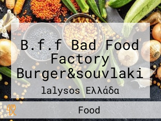 B.f.f Bad Food Factory Burger&souvlaki